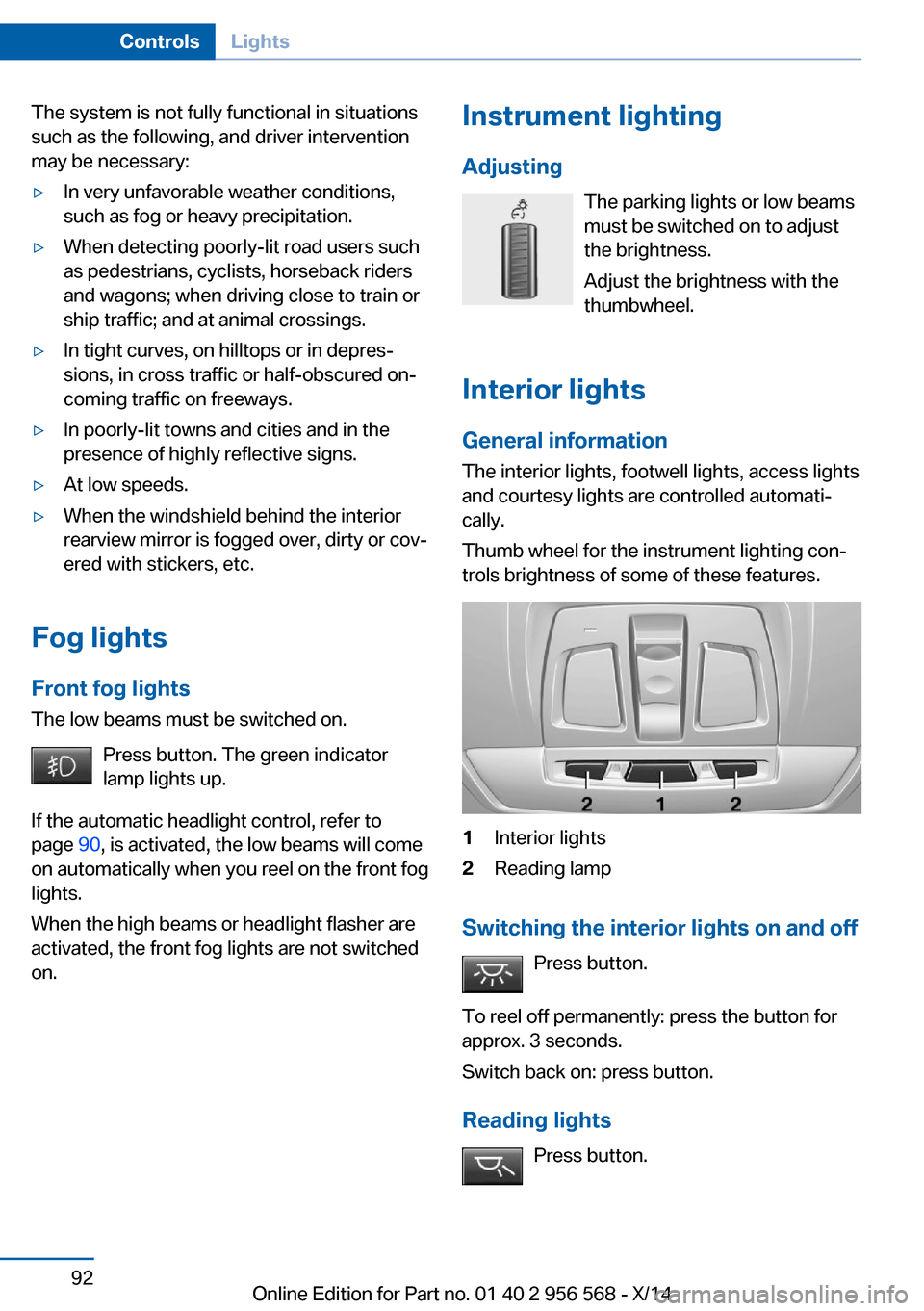 BMW 2 SERIES 2014 F22 Owners Manual The system is not fully functional in situations
such as the following, and driver intervention
may be necessary:▷In very unfavorable weather conditions,
such as fog or heavy precipitation.▷When d BMW 2 SERIES 2014 F22 Owners Manual The system is not fully functional in situations
such as the following, and driver intervention
may be necessary:▷In very unfavorable weather conditions,
such as fog or heavy precipitation.▷When d
