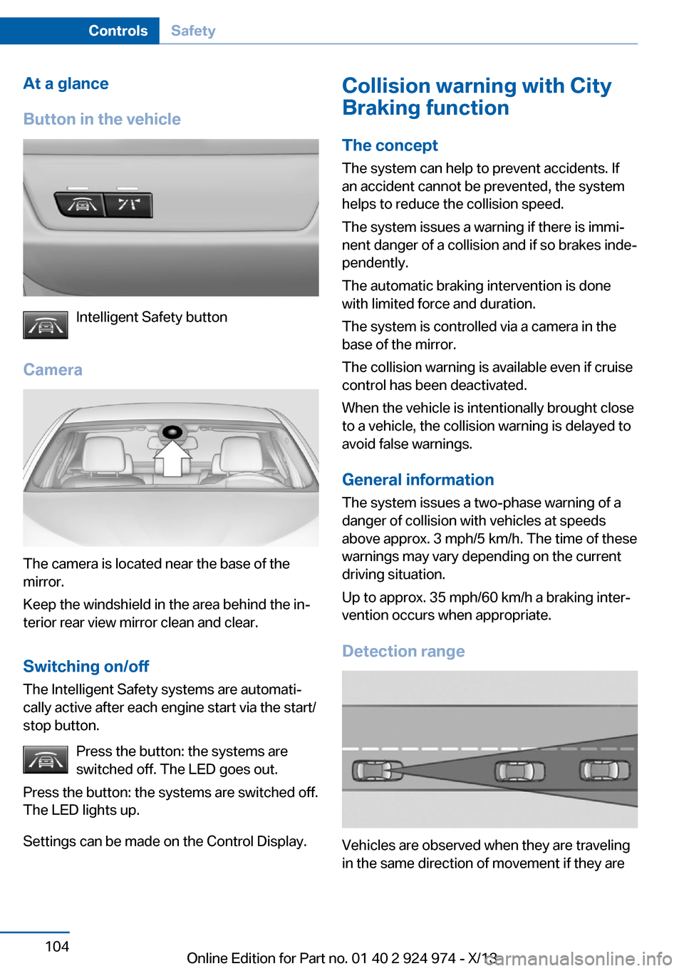 BMW M235I 2014 F22 Owners Guide At a glance
Button in the vehicle
Intelligent Safety button
Camera
The camera is located near the base of the
mirror.
Keep the windshield in the area behind the in‐
terior rear view mirror clean and