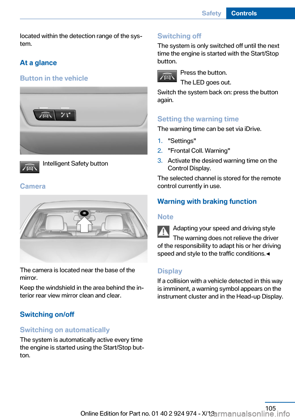 BMW M235I 2014 F22 Owners Manual located within the detection range of the sys‐
tem.
At a glance
Button in the vehicle
Intelligent Safety button
Camera
The camera is located near the base of the
mirror.
Keep the windshield in the a BMW M235I 2014 F22 Owners Manual located within the detection range of the sys‐
tem.
At a glance
Button in the vehicle
Intelligent Safety button
Camera
The camera is located near the base of the
mirror.
Keep the windshield in the a