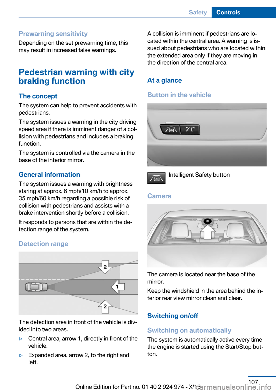 BMW M235I 2014 F22 Owners Manual Prewarning sensitivityDepending on the set prewarning time, this
may result in increased false warnings.
Pedestrian warning with citybraking function
The concept
The system can help to prevent acciden BMW M235I 2014 F22 Owners Manual Prewarning sensitivityDepending on the set prewarning time, this
may result in increased false warnings.
Pedestrian warning with citybraking function
The concept
The system can help to prevent acciden