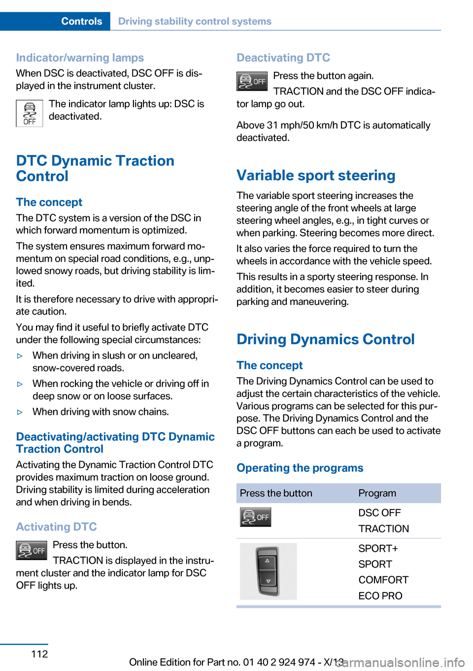 BMW M235I 2014 F22 Owners Manual Indicator/warning lamps
When DSC is deactivated, DSC OFF is dis‐
played in the instrument cluster.
The indicator lamp lights up: DSC is
deactivated.
DTC Dynamic Traction
Control
The concept The DTC BMW M235I 2014 F22 Owners Manual Indicator/warning lamps
When DSC is deactivated, DSC OFF is dis‐
played in the instrument cluster.
The indicator lamp lights up: DSC is
deactivated.
DTC Dynamic Traction
Control
The concept The DTC