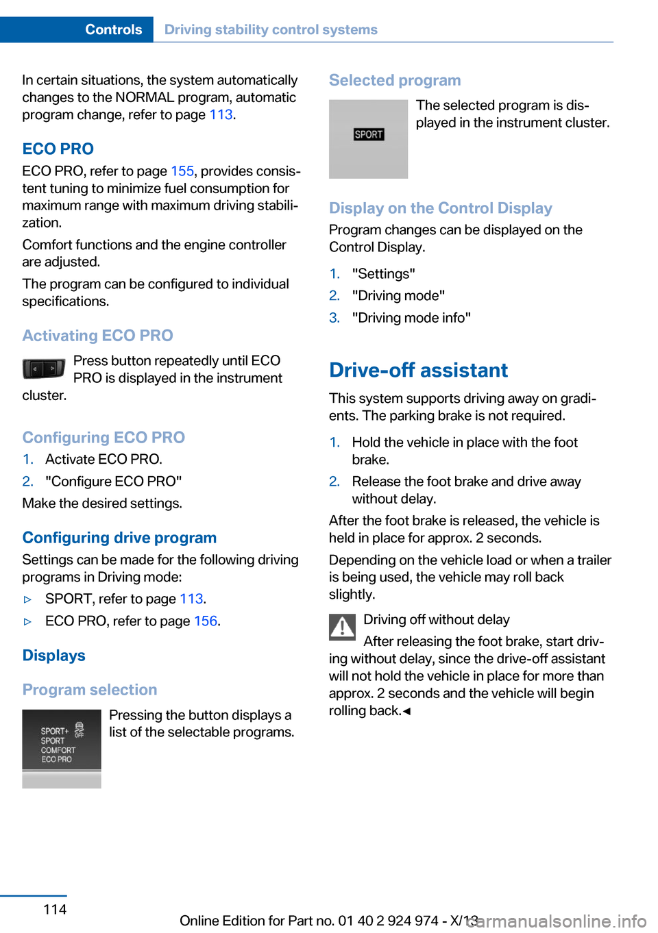 BMW M235I 2014 F22 Owners Manual In certain situations, the system automatically
changes to the NORMAL program, automatic
program change, refer to page 113.
ECO PRO ECO PRO, refer to page 155, provides consis‐
tent tuning to mini BMW M235I 2014 F22 Owners Manual In certain situations, the system automatically
changes to the NORMAL program, automatic
program change, refer to page 113.
ECO PRO ECO PRO, refer to page 155, provides consis‐
tent tuning to mini