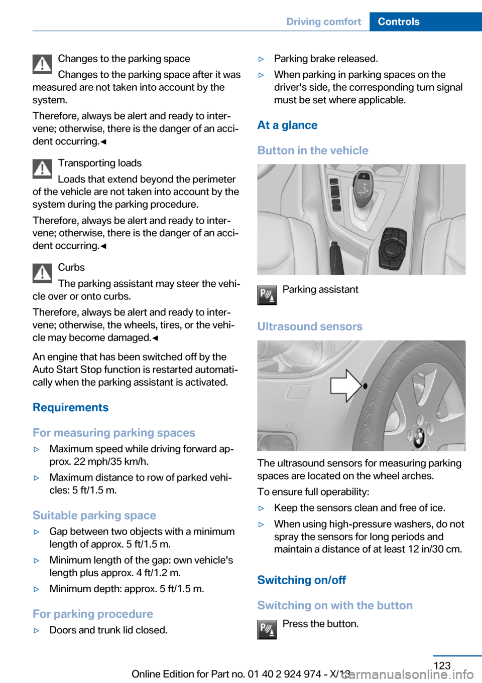 BMW M235I 2014 F22 User Guide Changes to the parking space
Changes to the parking space after it was
measured are not taken into account by the
system.
Therefore, always be alert and ready to inter‐
vene; otherwise, there is the BMW M235I 2014 F22 User Guide Changes to the parking space
Changes to the parking space after it was
measured are not taken into account by the
system.
Therefore, always be alert and ready to inter‐
vene; otherwise, there is the