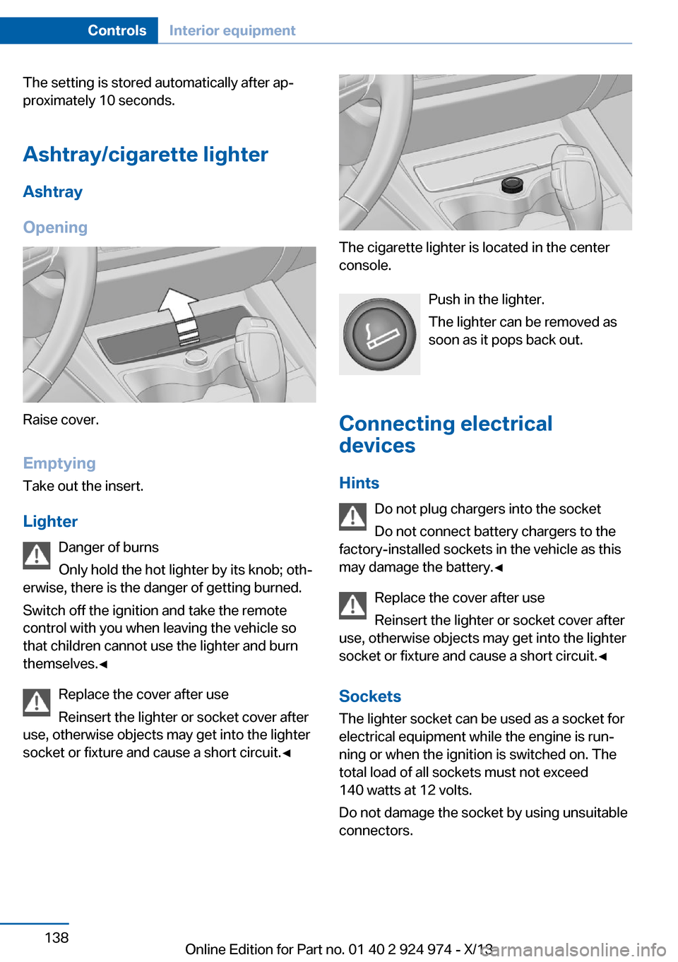 BMW M235I 2014 F22 Owners Manual The setting is stored automatically after ap‐
proximately 10 seconds.
Ashtray/cigarette lighter
Ashtray
Opening
Raise cover.
EmptyingTake out the insert.
Lighter Danger of burns
Only hold the hot li