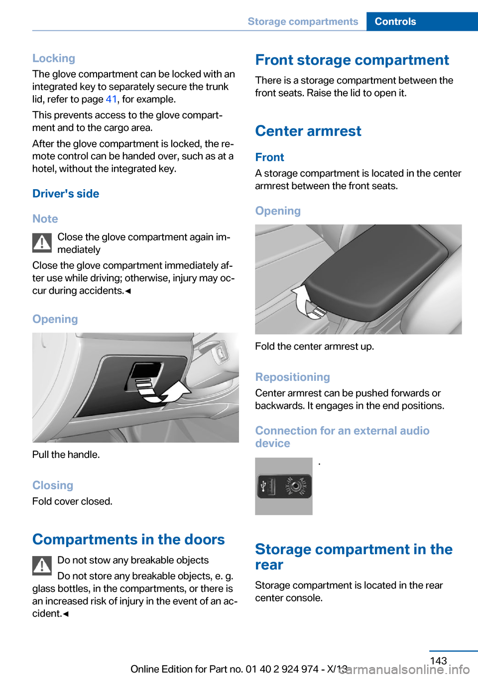 BMW M235I 2014 F22 Owners Manual LockingThe glove compartment can be locked with an
integrated key to separately secure the trunk
lid, refer to page 41, for example.
This prevents access to the glove compart‐
ment and to the cargo BMW M235I 2014 F22 Owners Manual LockingThe glove compartment can be locked with an
integrated key to separately secure the trunk
lid, refer to page 41, for example.
This prevents access to the glove compart‐
ment and to the cargo