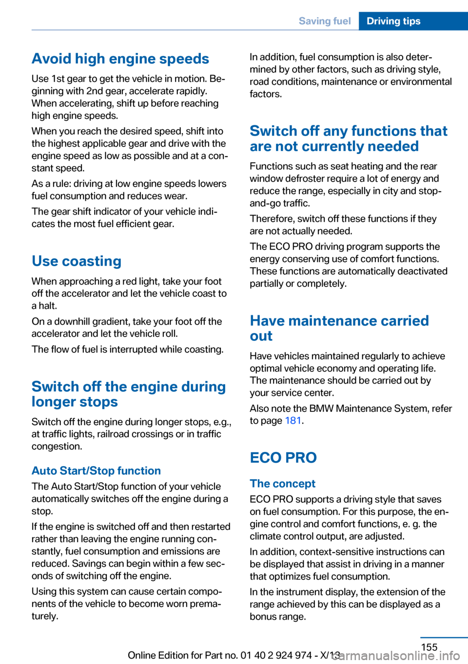 BMW M235I 2014 F22 Owners Manual Avoid high engine speeds
Use 1st gear to get the vehicle in motion. Be‐
ginning with 2nd gear, accelerate rapidly.
When accelerating, shift up before reaching
high engine speeds.
When you reach the BMW M235I 2014 F22 Owners Manual Avoid high engine speeds
Use 1st gear to get the vehicle in motion. Be‐
ginning with 2nd gear, accelerate rapidly.
When accelerating, shift up before reaching
high engine speeds.
When you reach the