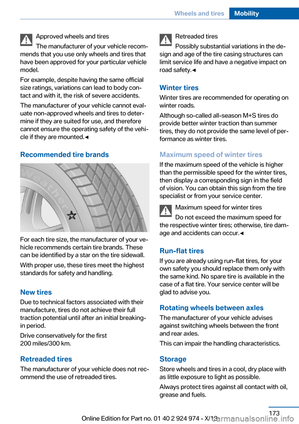 BMW M235I 2014 F22 User Guide Approved wheels and tires
The manufacturer of your vehicle recom‐
mends that you use only wheels and tires that
have been approved for your particular vehicle
model.
For example, despite having the 