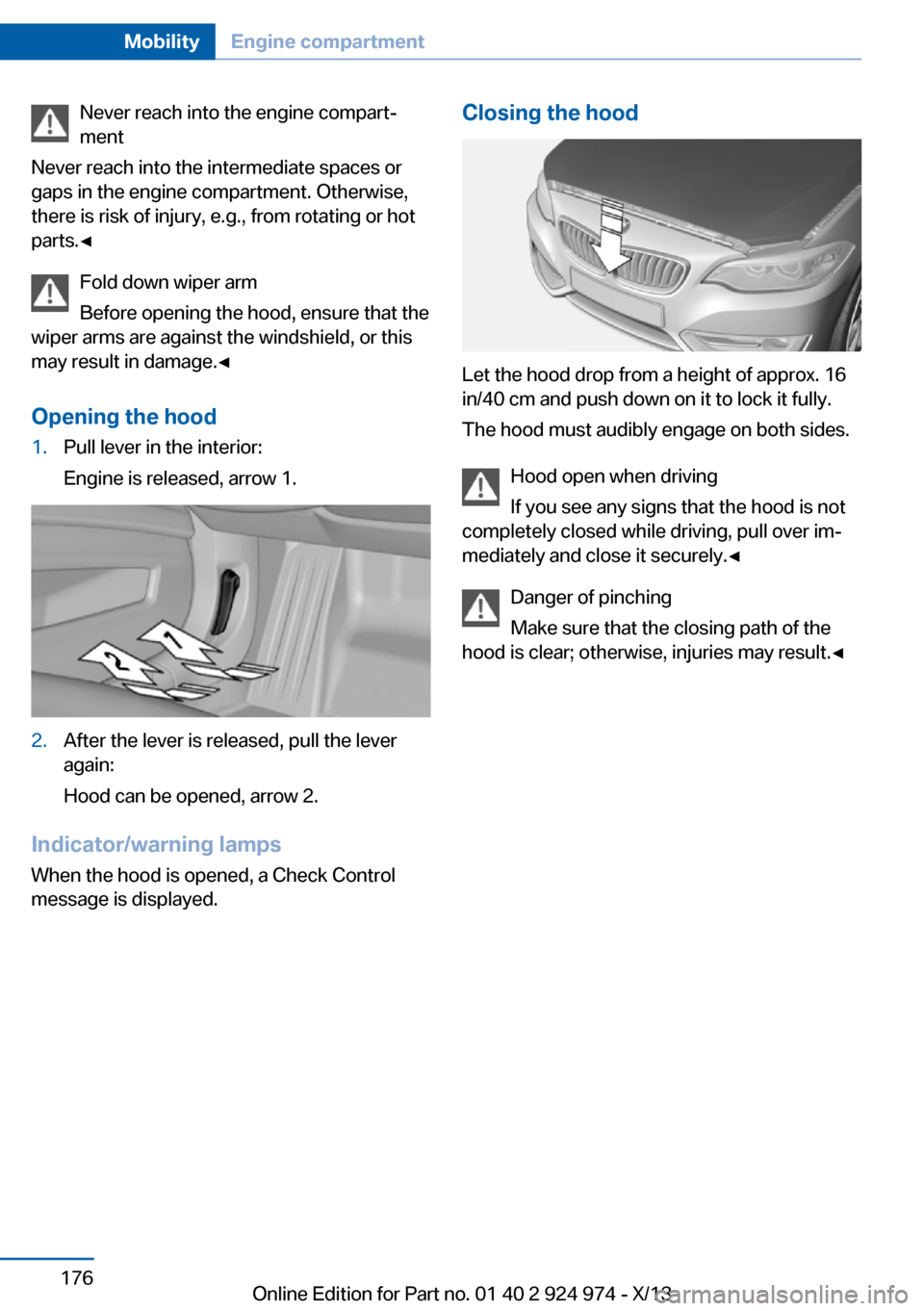 BMW M235I 2014 F22 Owners Manual Never reach into the engine compart‐
ment
Never reach into the intermediate spaces or
gaps in the engine compartment. Otherwise,
there is risk of injury, e.g., from rotating or hot
parts.◀
Fold do BMW M235I 2014 F22 Owners Manual Never reach into the engine compart‐
ment
Never reach into the intermediate spaces or
gaps in the engine compartment. Otherwise,
there is risk of injury, e.g., from rotating or hot
parts.◀
Fold do