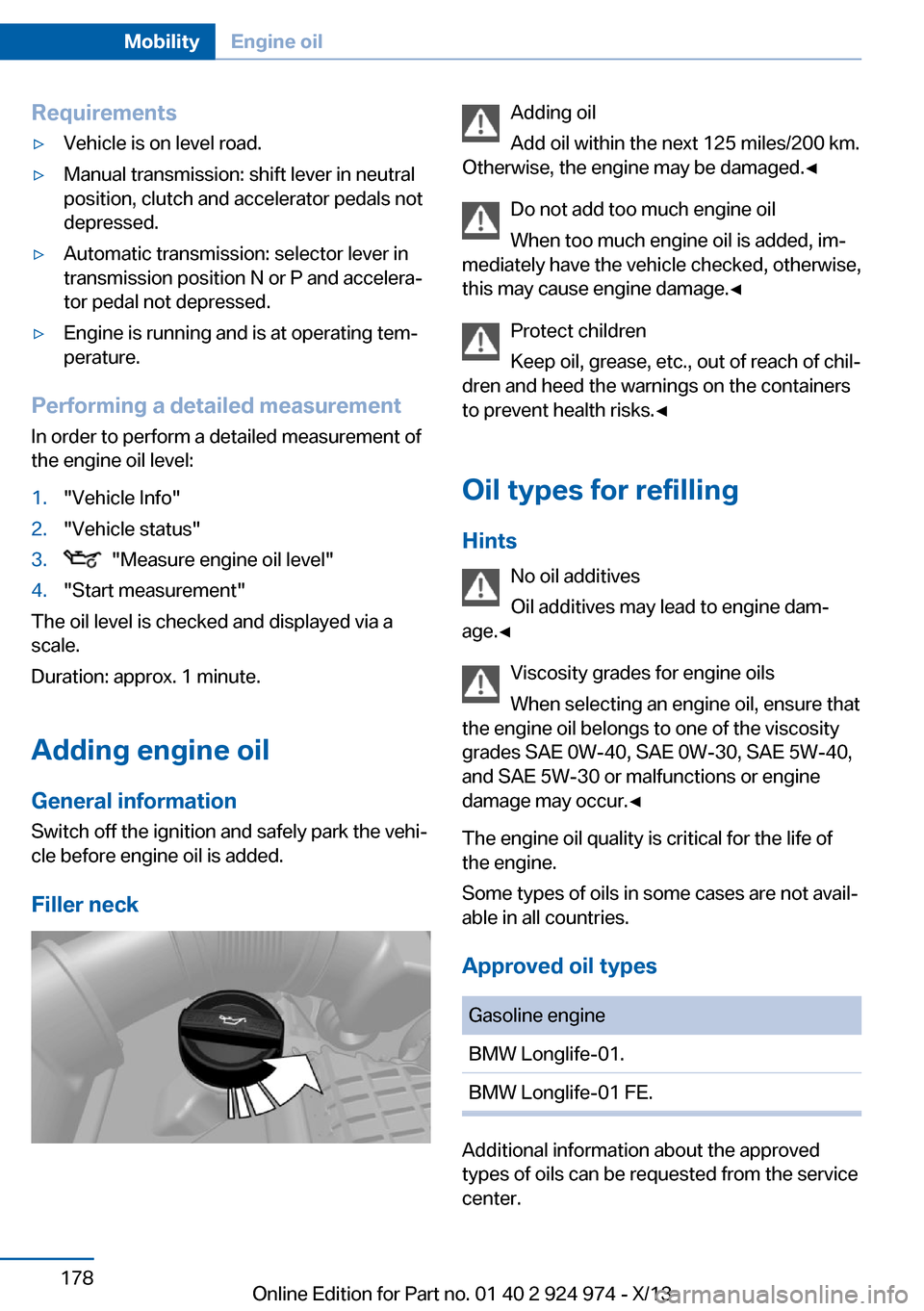 BMW M235I 2014 F22 User Guide Requirements▷Vehicle is on level road.▷Manual transmission: shift lever in neutral
position, clutch and accelerator pedals not
depressed.▷Automatic transmission: selector lever in
transmission p