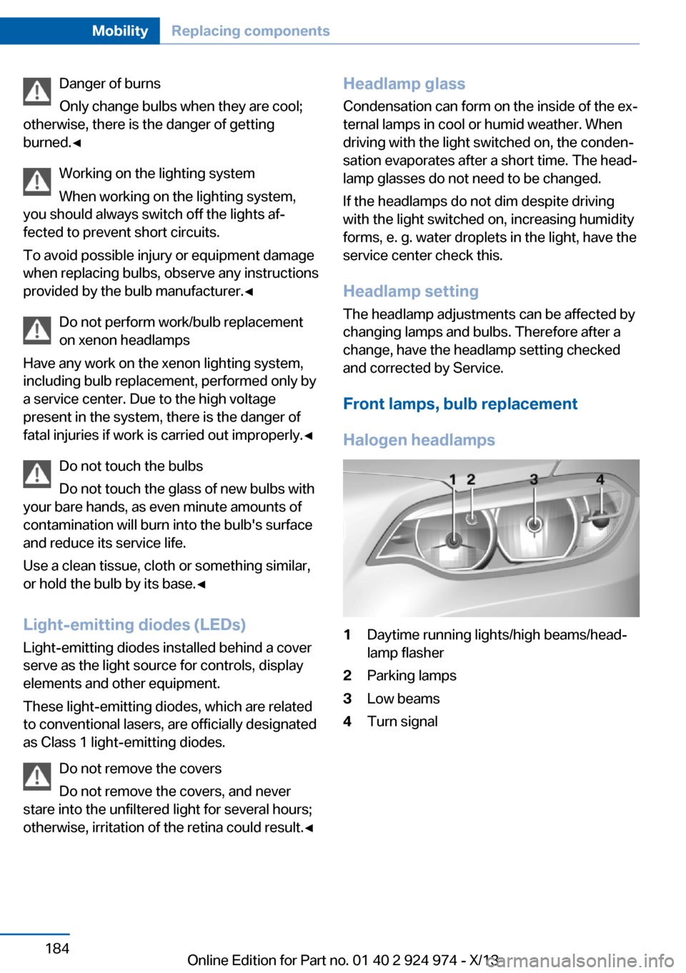 BMW M235I 2014 F22 Owners Manual Danger of burns
Only change bulbs when they are cool;
otherwise, there is the danger of getting
burned.◀
Working on the lighting system
When working on the lighting system,
you should always switch BMW M235I 2014 F22 Owners Manual Danger of burns
Only change bulbs when they are cool;
otherwise, there is the danger of getting
burned.◀
Working on the lighting system
When working on the lighting system,
you should always switch
