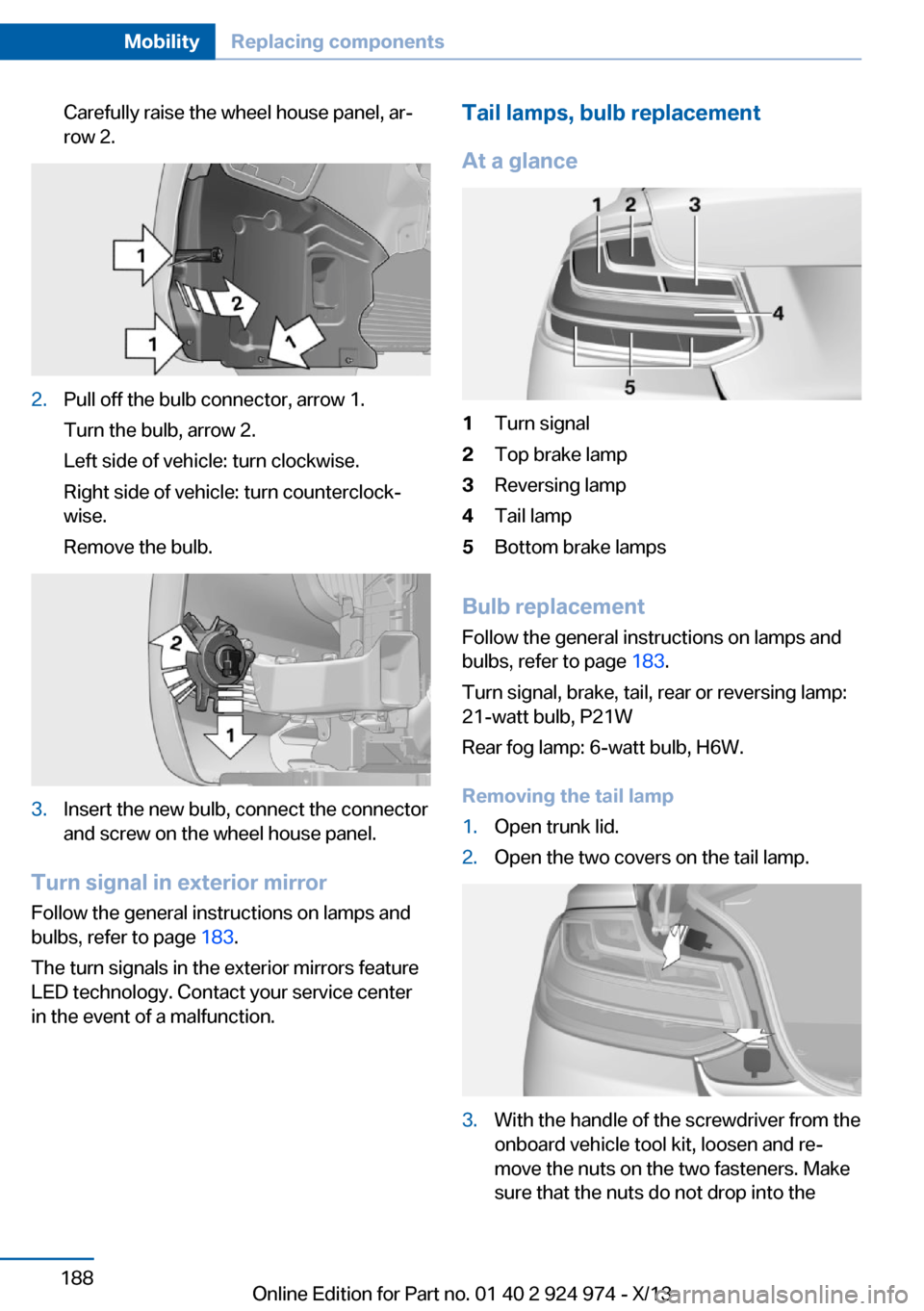 BMW M235I 2014 F22 Owners Manual Carefully raise the wheel house panel, ar‐
row 2.2.Pull off the bulb connector, arrow 1.
Turn the bulb, arrow 2.
Left side of vehicle: turn clockwise.
Right side of vehicle: turn counterclock‐
wis