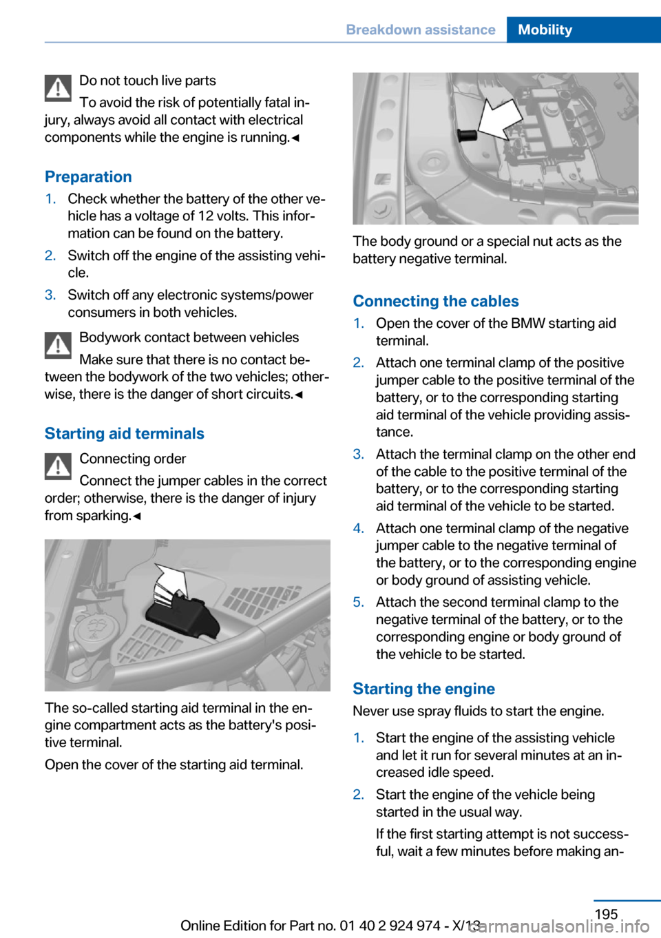 BMW M235I 2014 F22 Owners Manual Do not touch live parts
To avoid the risk of potentially fatal in‐
jury, always avoid all contact with electrical
components while the engine is running.◀
Preparation1.Check whether the battery of BMW M235I 2014 F22 Owners Manual Do not touch live parts
To avoid the risk of potentially fatal in‐
jury, always avoid all contact with electrical
components while the engine is running.◀
Preparation1.Check whether the battery of