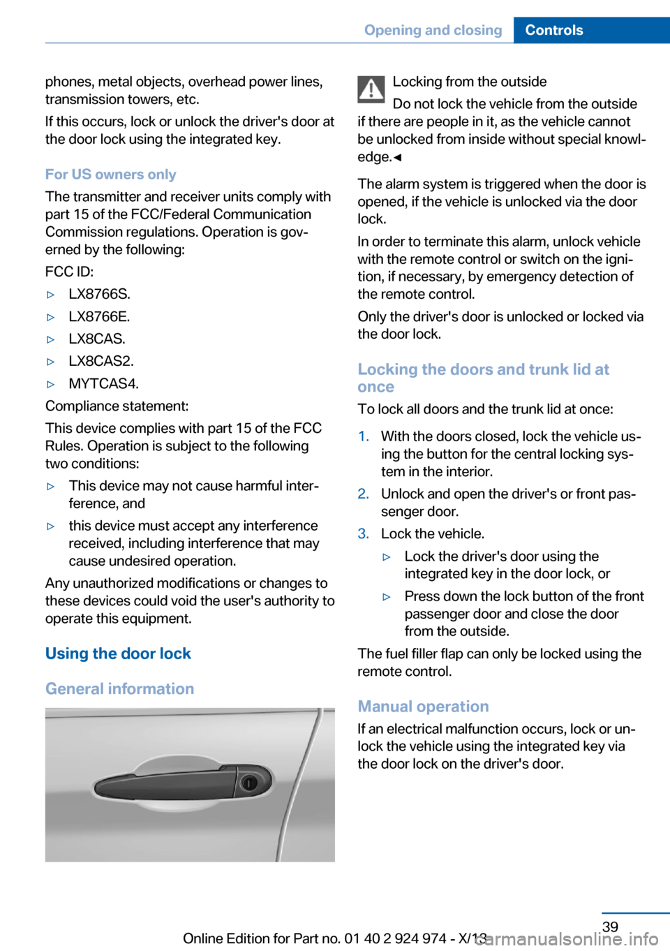 BMW M235I 2014 F22 Owners Guide phones, metal objects, overhead power lines,
transmission towers, etc.
If this occurs, lock or unlock the drivers door at
the door lock using the integrated key.
For US owners only
The transmitter an