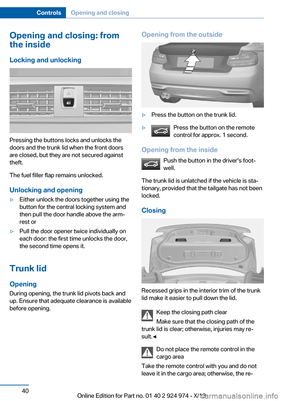 BMW M235I 2014 F22 Owners Guide Opening and closing: from
the inside
Locking and unlocking
Pressing the buttons locks and unlocks the
doors and the trunk lid when the front doors
are closed, but they are not secured against
theft.
T BMW M235I 2014 F22 Owners Guide Opening and closing: from
the inside
Locking and unlocking
Pressing the buttons locks and unlocks the
doors and the trunk lid when the front doors
are closed, but they are not secured against
theft.
T