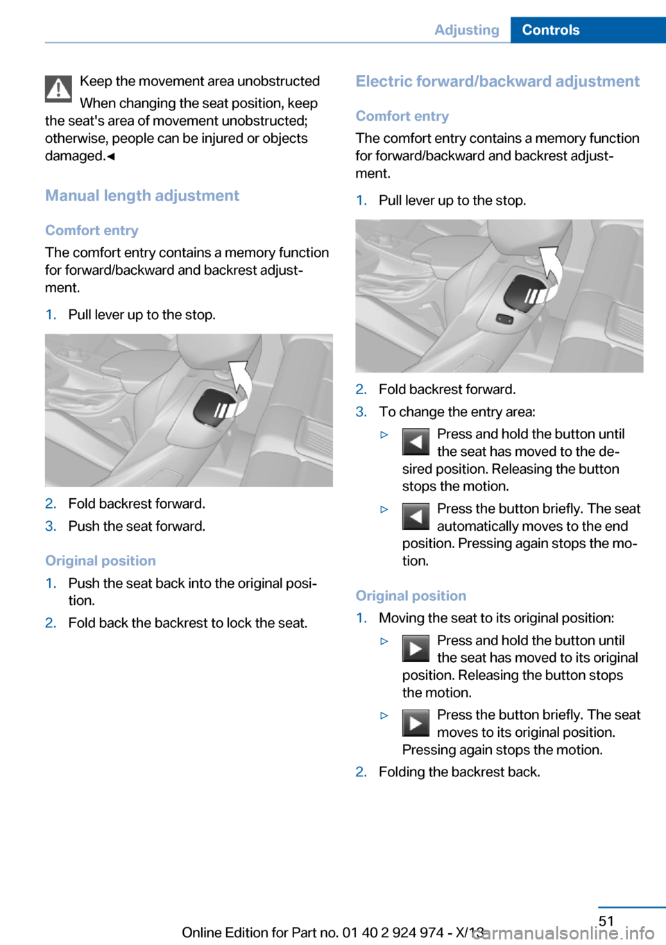 BMW M235I 2014 F22 Workshop Manual Keep the movement area unobstructed
When changing the seat position, keep
the seats area of movement unobstructed;
otherwise, people can be injured or objects
damaged.◀
Manual length adjustment
Com