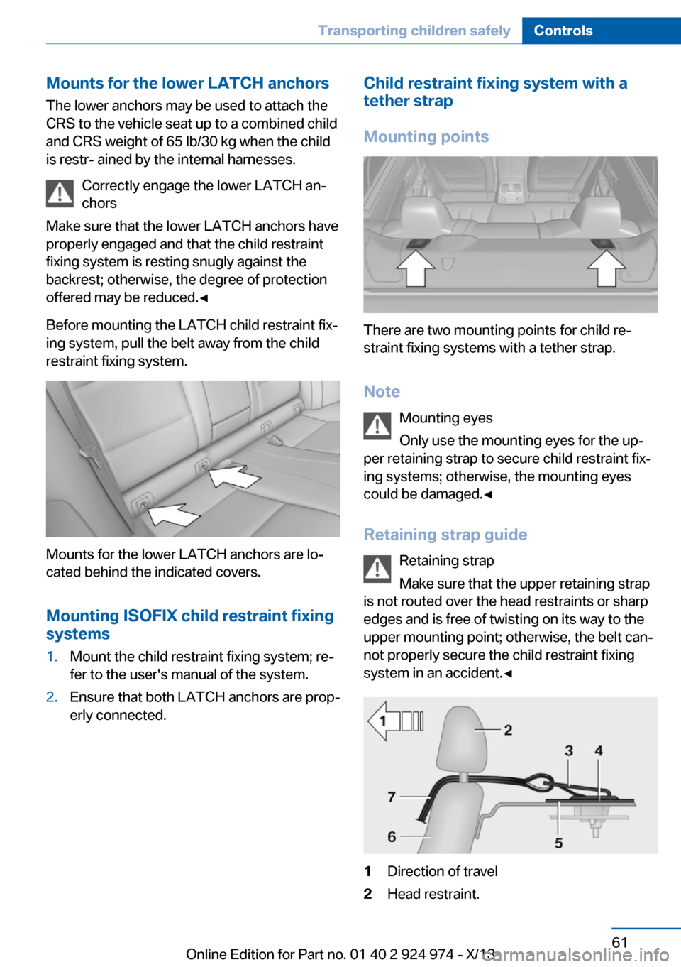 BMW M235I 2014 F22 Owners Manual Mounts for the lower LATCH anchorsThe lower anchors may be used to attach the
CRS to the vehicle seat up to a combined child
and CRS weight of 65 lb/30 kg when the child
is restr- ained by the interna