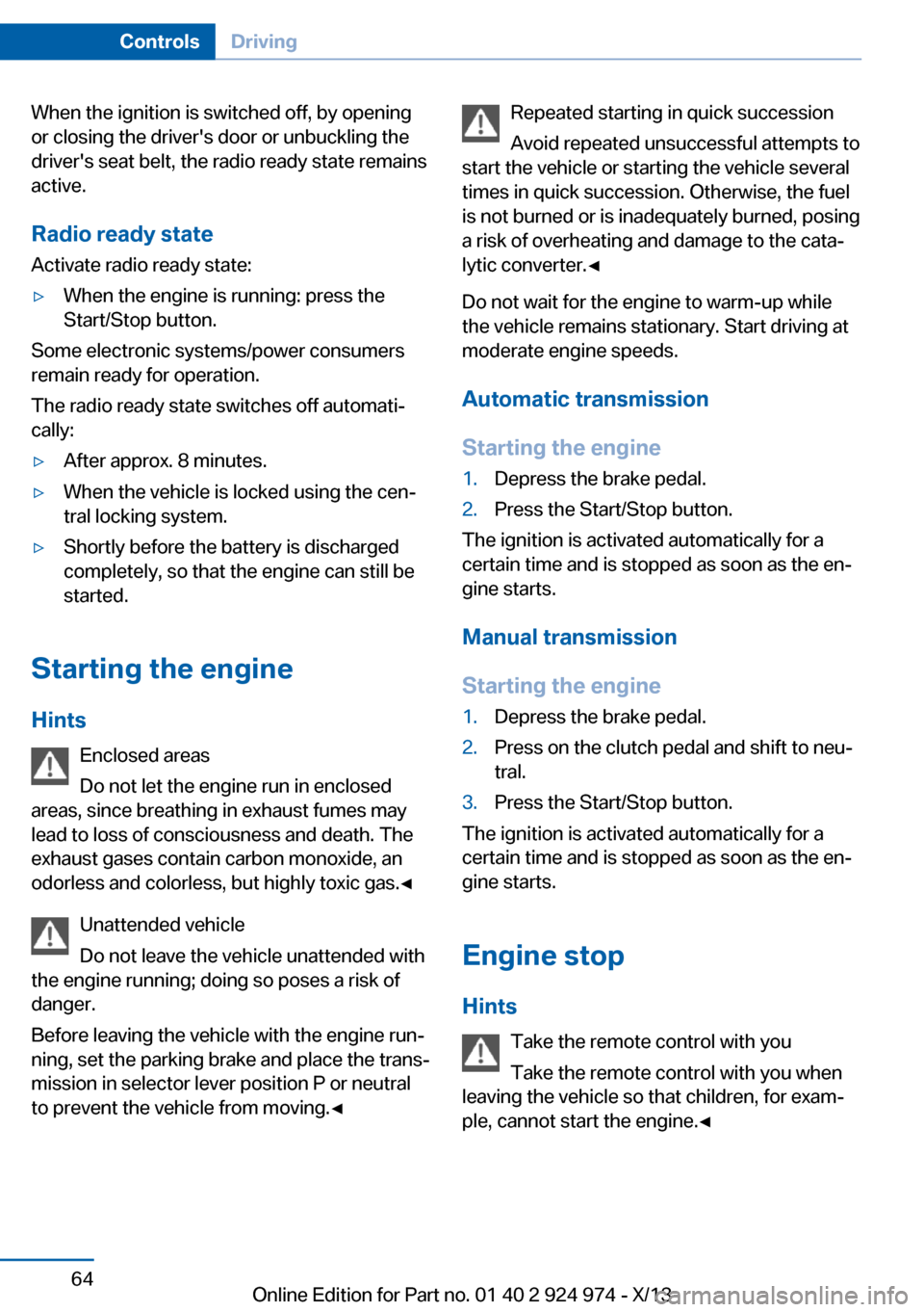 BMW M235I 2014 F22 User Guide When the ignition is switched off, by opening
or closing the drivers door or unbuckling the
drivers seat belt, the radio ready state remains
active.
Radio ready state
Activate radio ready state:▷W