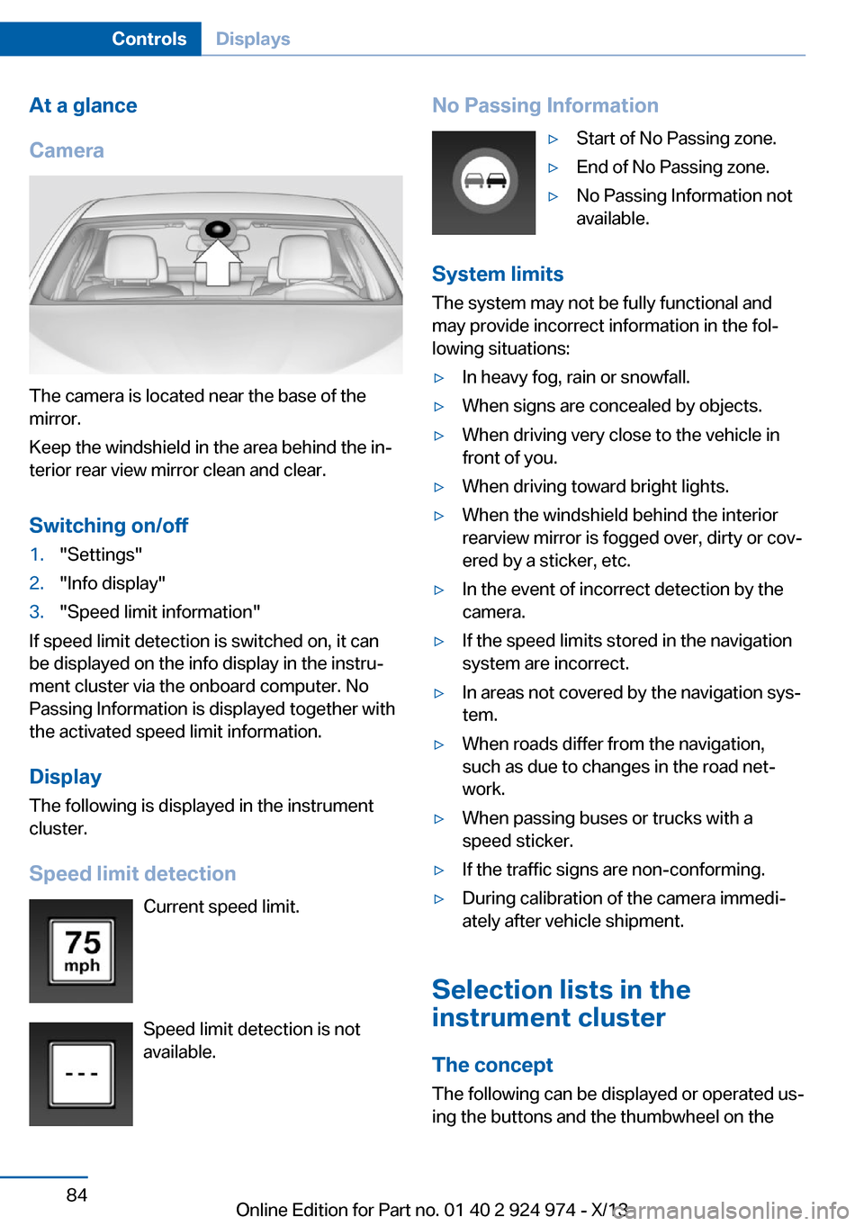 BMW M235I 2014 F22 Owners Manual At a glance
Camera
The camera is located near the base of the
mirror.
Keep the windshield in the area behind the in‐
terior rear view mirror clean and clear.
Switching on/off
1."Settings"2."Info dis