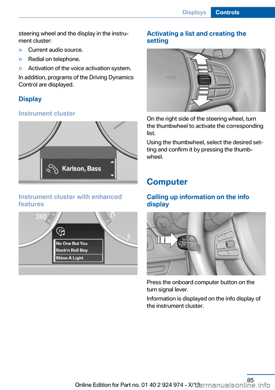 BMW M235I 2014 F22 Owners Manual steering wheel and the display in the instru‐
ment cluster:▷Current audio source.▷Redial on telephone.▷Activation of the voice activation system.
In addition, programs of the Driving Dynamics
