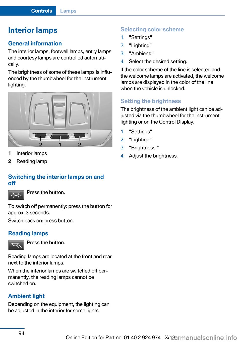 BMW M235I 2014 F22 Owners Manual Interior lamps
General information
The interior lamps, footwell lamps, entry lamps
and courtesy lamps are controlled automati‐
cally.
The brightness of some of these lamps is influ‐
enced by the t BMW M235I 2014 F22 Owners Manual Interior lamps
General information
The interior lamps, footwell lamps, entry lamps
and courtesy lamps are controlled automati‐
cally.
The brightness of some of these lamps is influ‐
enced by the t