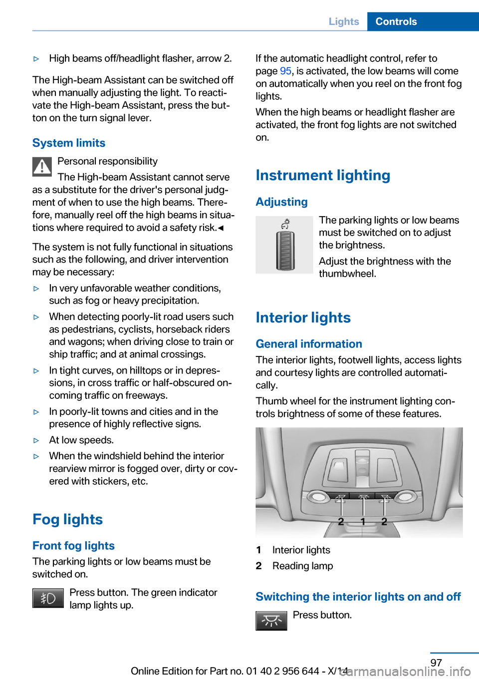 BMW X3 2014 F25 Owners Guide ▷High beams off/headlight flasher, arrow 2.
The High-beam Assistant can be switched off
when manually adjusting the light. To reacti‐
vate the High-beam Assistant, press the but‐
ton on the turn