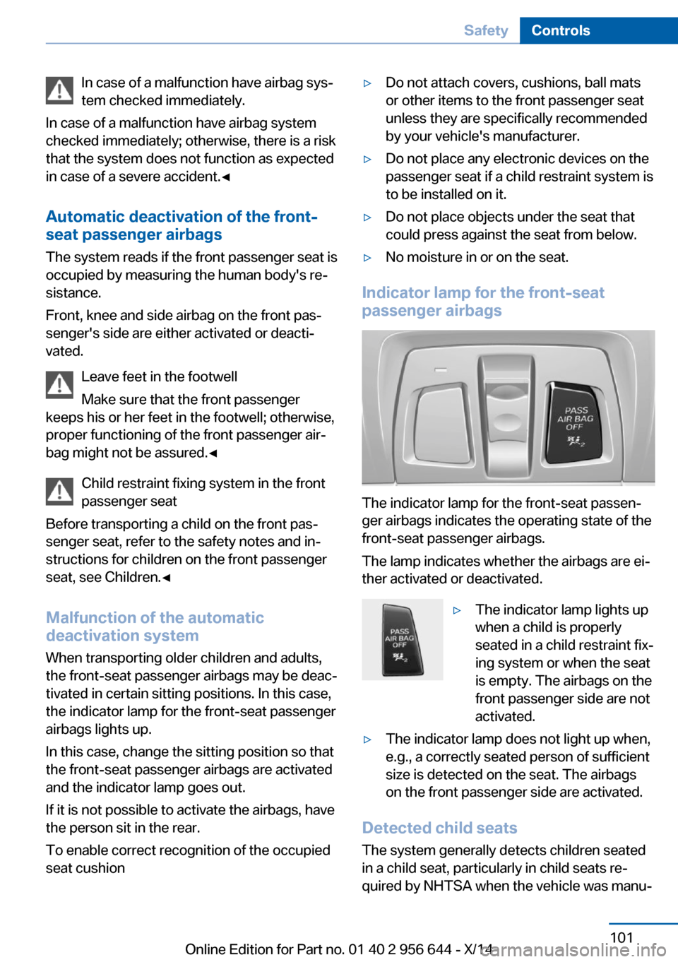 BMW X3 2014 F25 Owners Guide In case of a malfunction have airbag sys‐
tem checked immediately.
In case of a malfunction have airbag system
checked immediately; otherwise, there is a risk
that the system does not function as ex