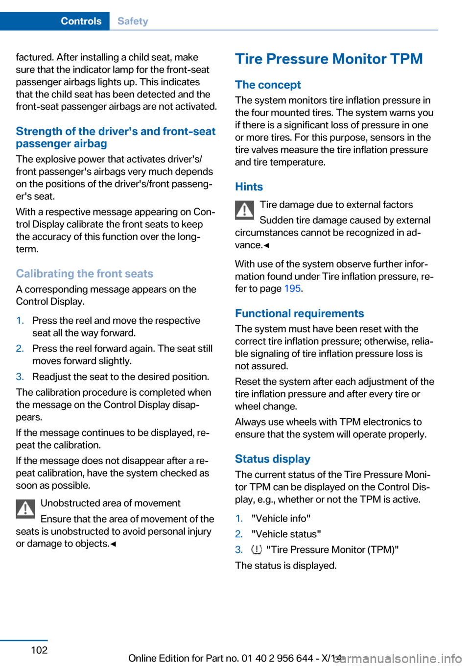 BMW X3 2014 F25 Owners Manual factured. After installing a child seat, make
sure that the indicator lamp for the front-seat
passenger airbags lights up. This indicates
that the child seat has been detected and the
front-seat passe