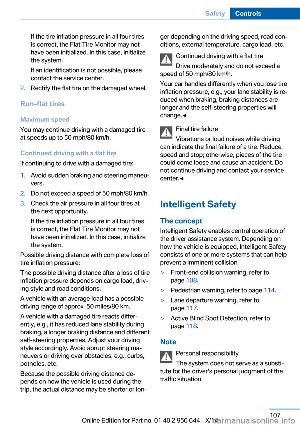 BMW X3 2014 F25 Owners Manual If the tire inflation pressure in all four tires
is correct, the Flat Tire Monitor may not
have been initialized. In this case, initialize
the system.
If an identification is not possible, please
cont BMW X3 2014 F25 Owners Manual If the tire inflation pressure in all four tires
is correct, the Flat Tire Monitor may not
have been initialized. In this case, initialize
the system.
If an identification is not possible, please
cont