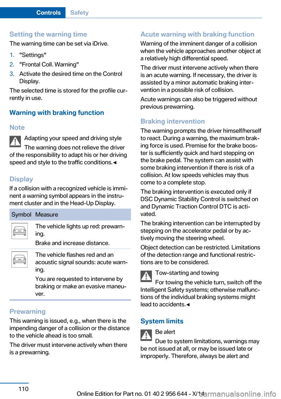 BMW X3 2014 F25 Owners Manual Setting the warning timeThe warning time can be set via iDrive.1."Settings"2."Frontal Coll. Warning"3.Activate the desired time on the Control
Display.
The selected time is stored for the profile cur BMW X3 2014 F25 Owners Manual Setting the warning timeThe warning time can be set via iDrive.1."Settings"2."Frontal Coll. Warning"3.Activate the desired time on the Control
Display.
The selected time is stored for the profile cur