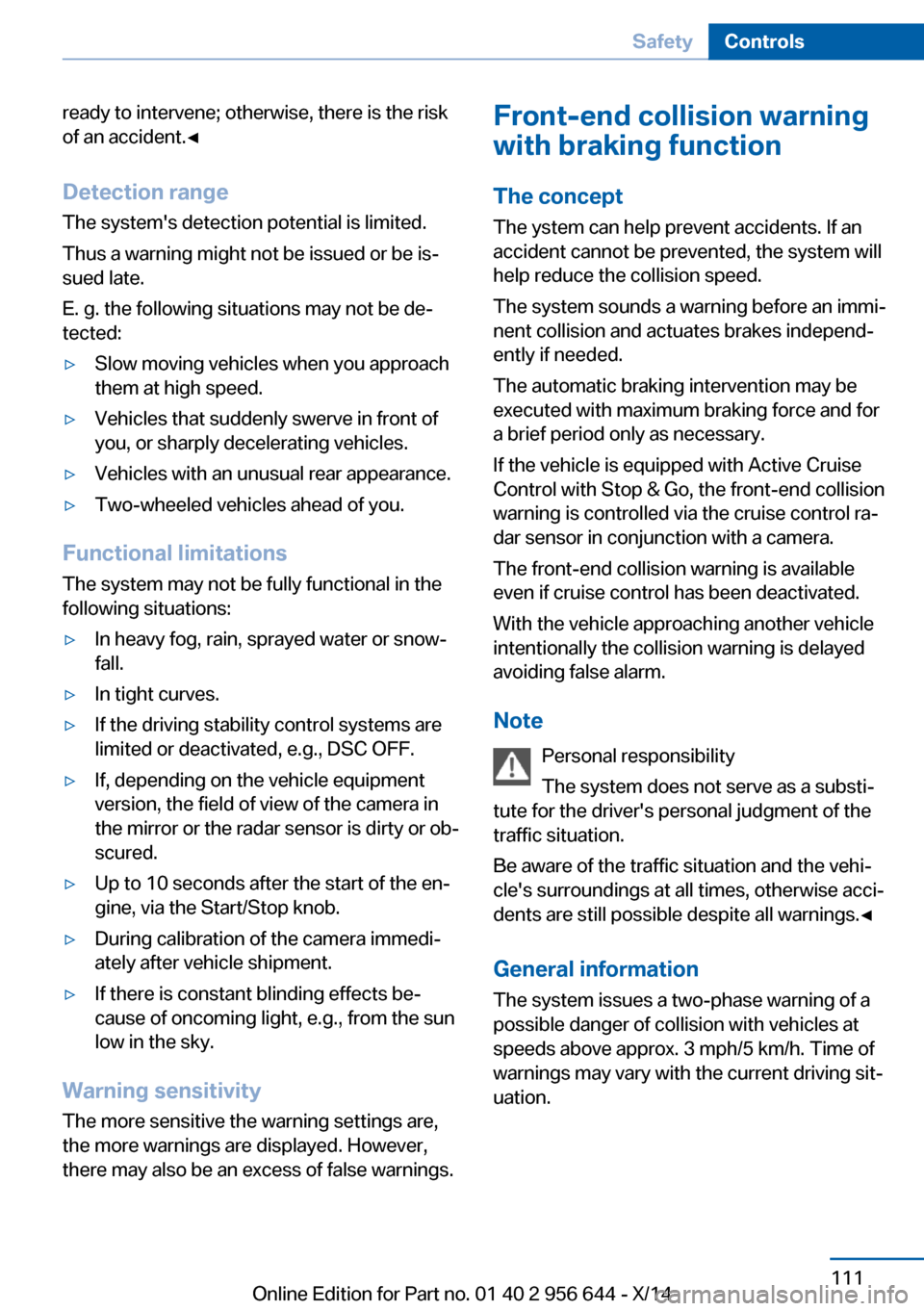 BMW X3 2014 F25 User Guide ready to intervene; otherwise, there is the risk
of an accident.◀
Detection range
The systems detection potential is limited.
Thus a warning might not be issued or be is‐
sued late.
E. g. the fol BMW X3 2014 F25 User Guide ready to intervene; otherwise, there is the risk
of an accident.◀
Detection range
The systems detection potential is limited.
Thus a warning might not be issued or be is‐
sued late.
E. g. the fol