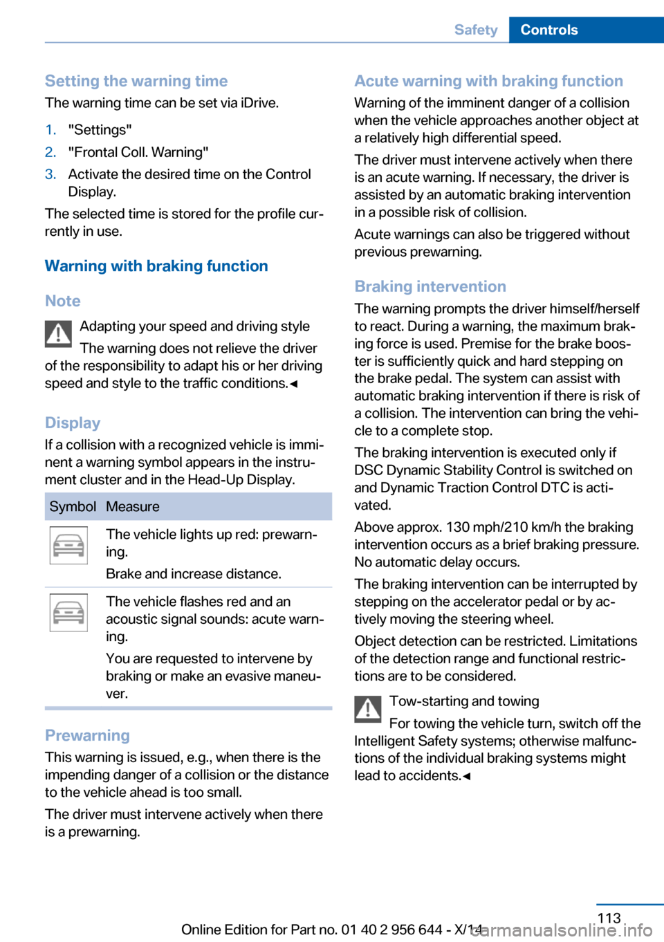 BMW X3 2014 F25 Owners Manual Setting the warning timeThe warning time can be set via iDrive.1."Settings"2."Frontal Coll. Warning"3.Activate the desired time on the Control
Display.
The selected time is stored for the profile cur BMW X3 2014 F25 Owners Manual Setting the warning timeThe warning time can be set via iDrive.1."Settings"2."Frontal Coll. Warning"3.Activate the desired time on the Control
Display.
The selected time is stored for the profile cur