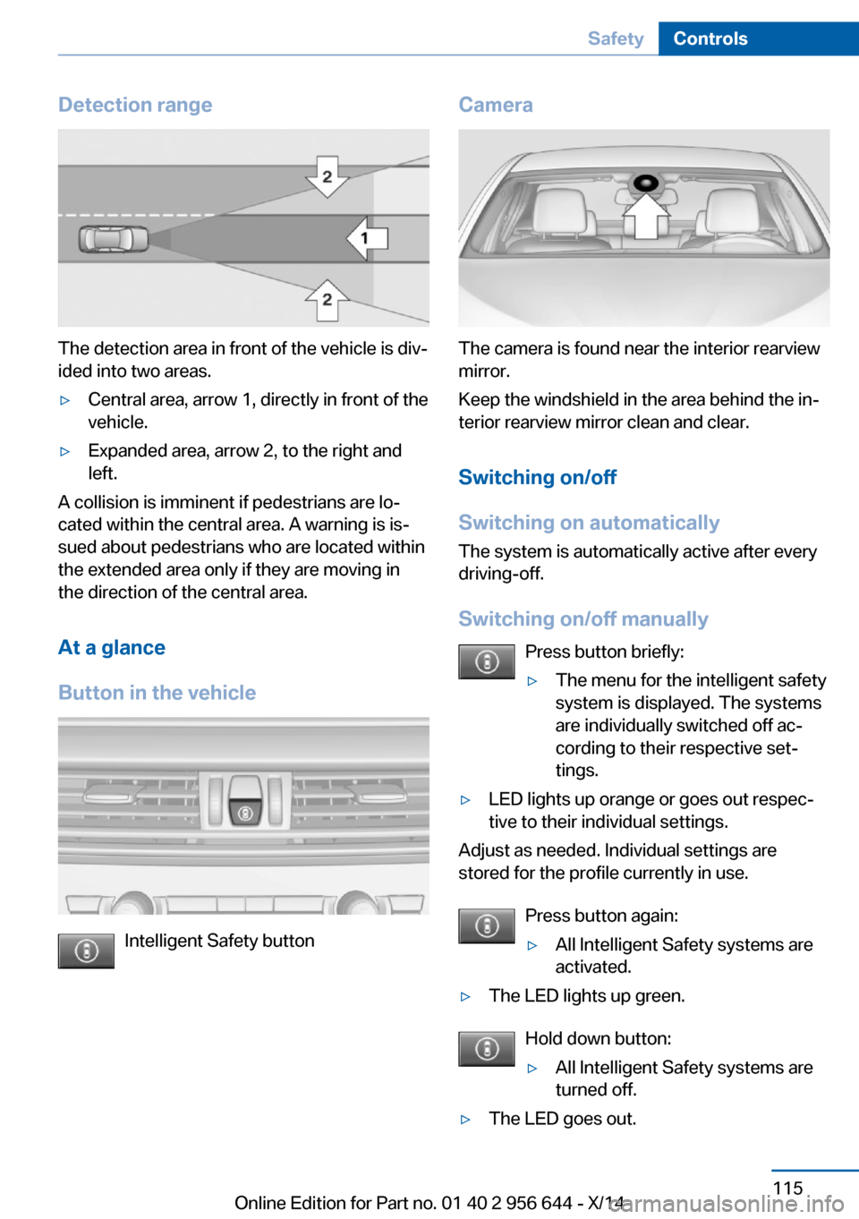 BMW X3 2014 F25 Owners Manual Detection range
The detection area in front of the vehicle is div‐
ided into two areas.
▷Central area, arrow 1, directly in front of the
vehicle.▷Expanded area, arrow 2, to the right and
left.
A BMW X3 2014 F25 Owners Manual Detection range
The detection area in front of the vehicle is div‐
ided into two areas.
▷Central area, arrow 1, directly in front of the
vehicle.▷Expanded area, arrow 2, to the right and
left.
A