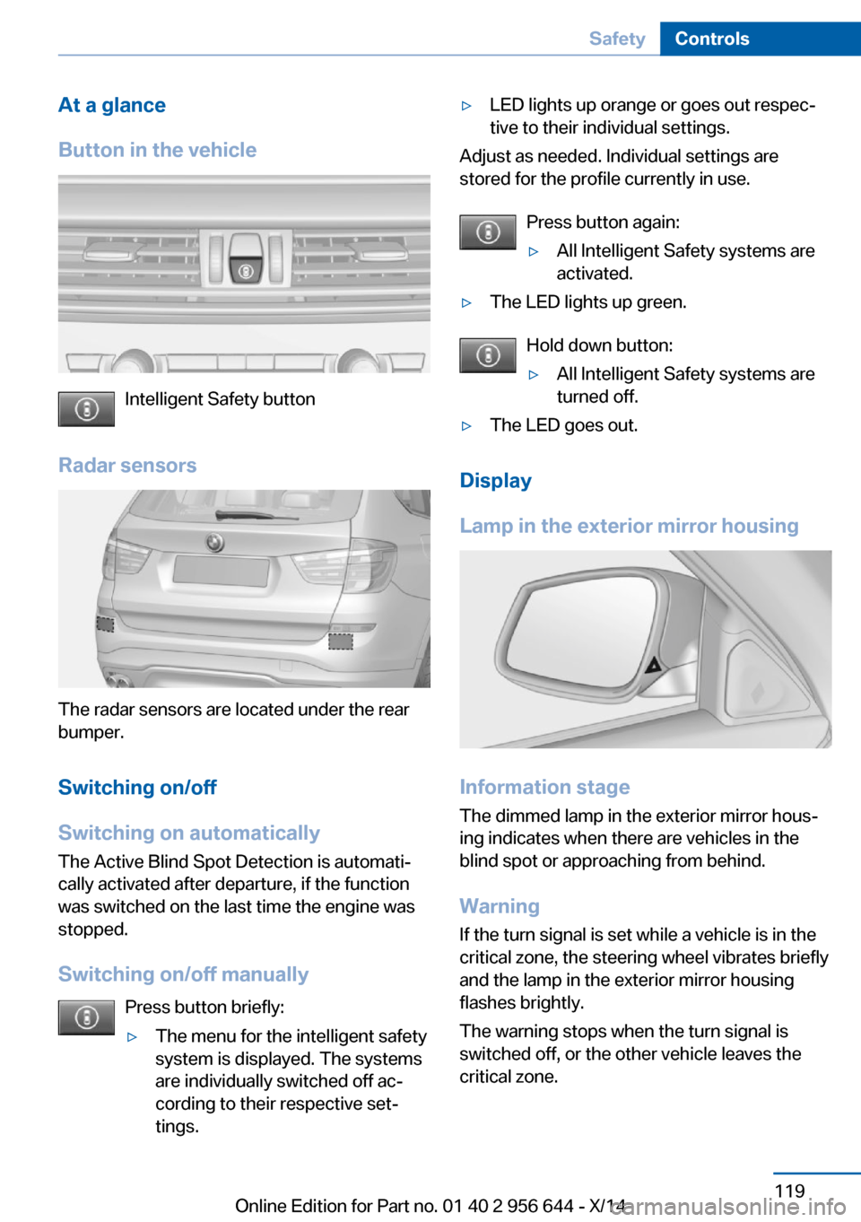 BMW X3 2014 F25 User Guide At a glance
Button in the vehicle
Intelligent Safety button
Radar sensors
The radar sensors are located under the rear
bumper.
Switching on/off
Switching on automatically The Active Blind Spot Detecti BMW X3 2014 F25 User Guide At a glance
Button in the vehicle
Intelligent Safety button
Radar sensors
The radar sensors are located under the rear
bumper.
Switching on/off
Switching on automatically The Active Blind Spot Detecti