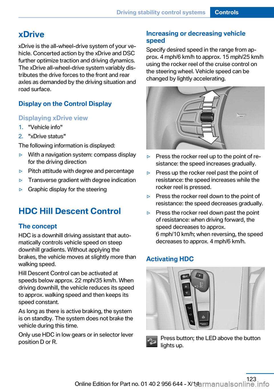 BMW X3 2014 F25 User Guide xDrivexDrive is the all-wheel-drive system of your ve‐
hicle. Concerted action by the xDrive and DSC
further optimize traction and driving dynamics.
The xDrive all-wheel-drive system variably dis‐