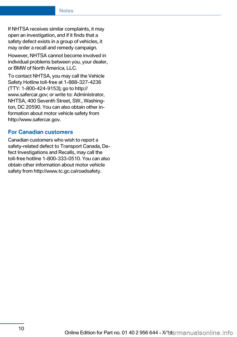 BMW X3 2014 F25 User Guide If NHTSA receives similar complaints, it may
open an investigation, and if it finds that a
safety defect exists in a group of vehicles, it
may order a recall and remedy campaign.
However, NHTSA cannot