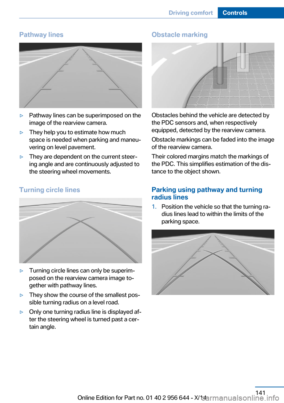 BMW X3 2014 F25 Owners Manual Pathway lines▷Pathway lines can be superimposed on the
image of the rearview camera.▷They help you to estimate how much
space is needed when parking and maneu‐
vering on level pavement.▷They a