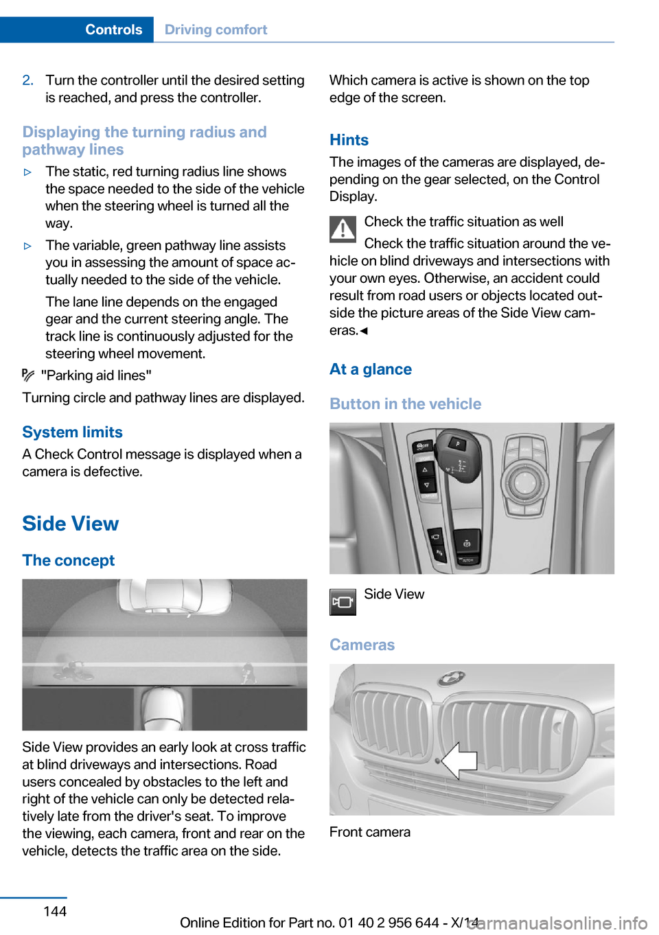 BMW X3 2014 F25 Owners Manual 2.Turn the controller until the desired setting
is reached, and press the controller.
Displaying the turning radius and
pathway lines
▷The static, red turning radius line shows
the space needed to t BMW X3 2014 F25 Owners Manual 2.Turn the controller until the desired setting
is reached, and press the controller.
Displaying the turning radius and
pathway lines
▷The static, red turning radius line shows
the space needed to t