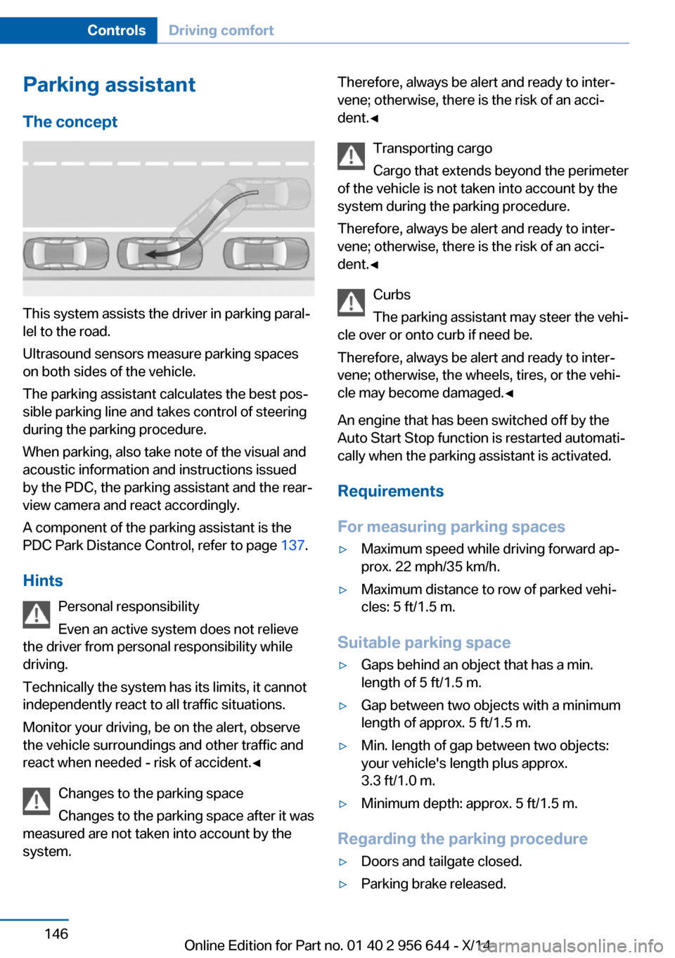 BMW X3 2014 F25 Owners Manual Parking assistantThe concept
This system assists the driver in parking paral‐
lel to the road.
Ultrasound sensors measure parking spaces
on both sides of the vehicle.
The parking assistant calculate