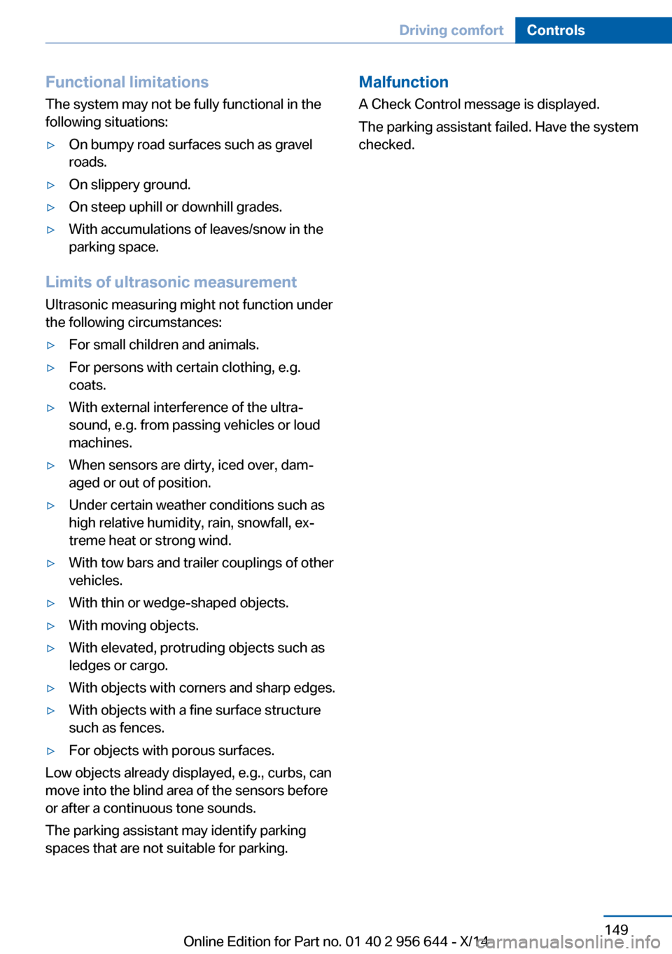 BMW X3 2014 F25 Owners Guide Functional limitations
The system may not be fully functional in the
following situations:▷On bumpy road surfaces such as gravel
roads.▷On slippery ground.▷On steep uphill or downhill grades.▷ BMW X3 2014 F25 Owners Guide Functional limitations
The system may not be fully functional in the
following situations:▷On bumpy road surfaces such as gravel
roads.▷On slippery ground.▷On steep uphill or downhill grades.▷