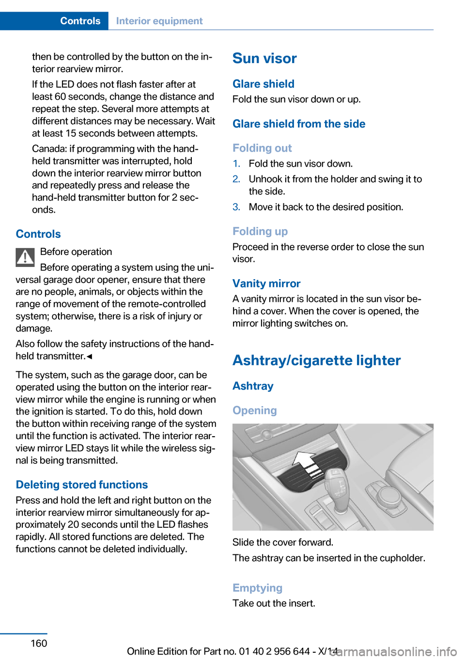 BMW X3 2014 F25 Owners Manual then be controlled by the button on the in‐
terior rearview mirror.
If the LED does not flash faster after at
least 60 seconds, change the distance and
repeat the step. Several more attempts at
diff