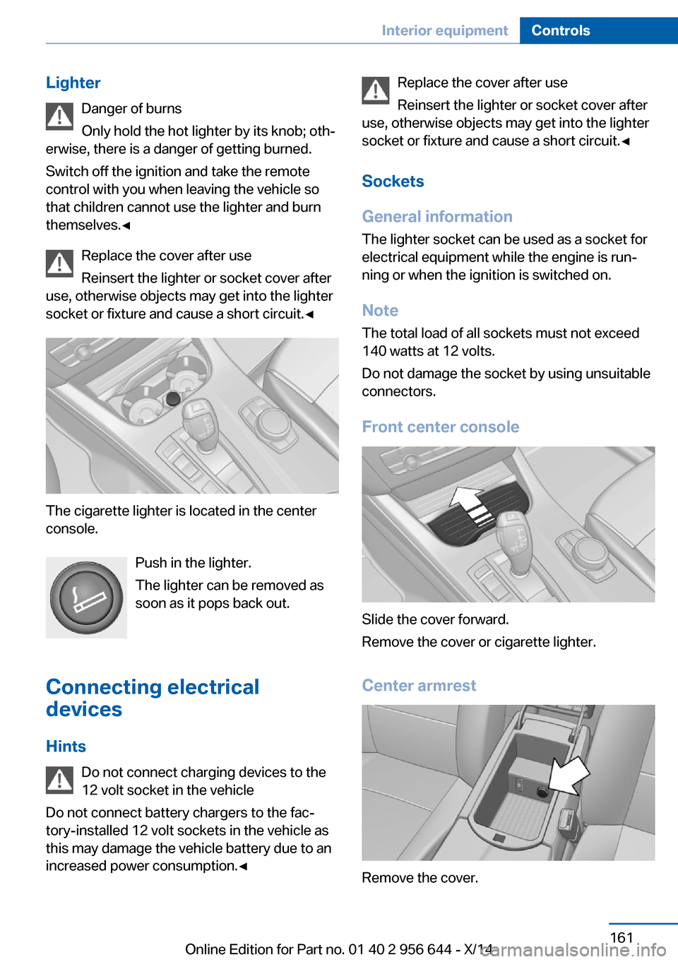 BMW X3 2014 F25 Owners Manual LighterDanger of burns
Only hold the hot lighter by its knob; oth‐
erwise, there is a danger of getting burned.
Switch off the ignition and take the remote
control with you when leaving the vehicle BMW X3 2014 F25 Owners Manual LighterDanger of burns
Only hold the hot lighter by its knob; oth‐
erwise, there is a danger of getting burned.
Switch off the ignition and take the remote
control with you when leaving the vehicle
