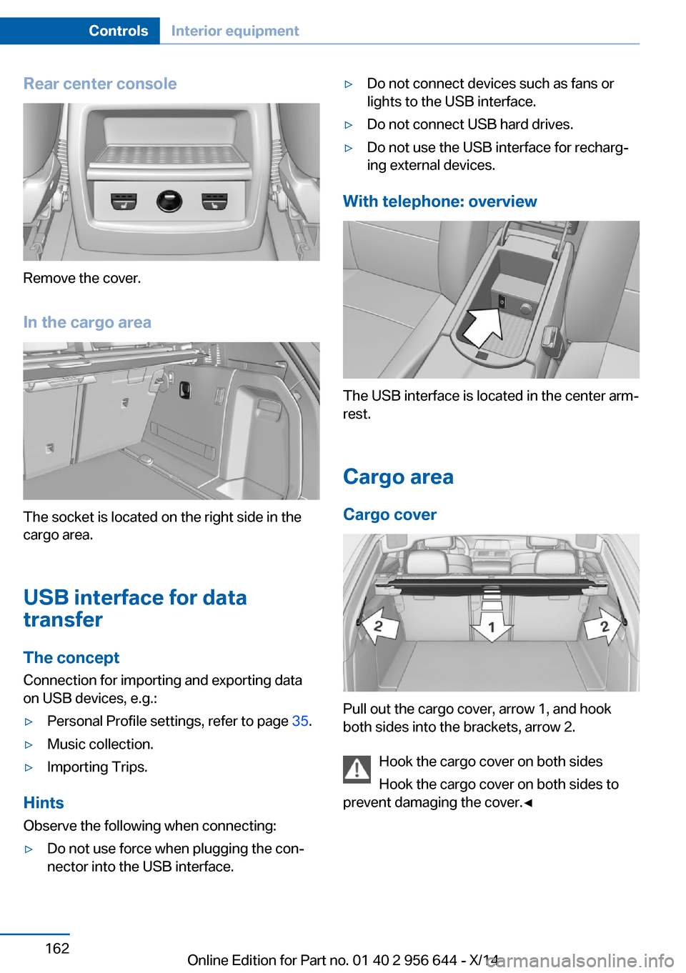 BMW X3 2014 F25 Owners Manual Rear center console
Remove the cover.
In the cargo area
The socket is located on the right side in the
cargo area.
USB interface for data
transfer
The concept Connection for importing and exporting da