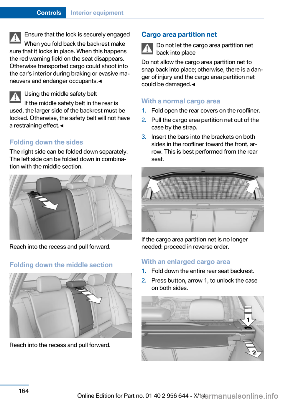 BMW X3 2014 F25 Owners Manual Ensure that the lock is securely engaged
When you fold back the backrest make
sure that it locks in place. When this happens
the red warning field on the seat disappears.
Otherwise transported cargo c