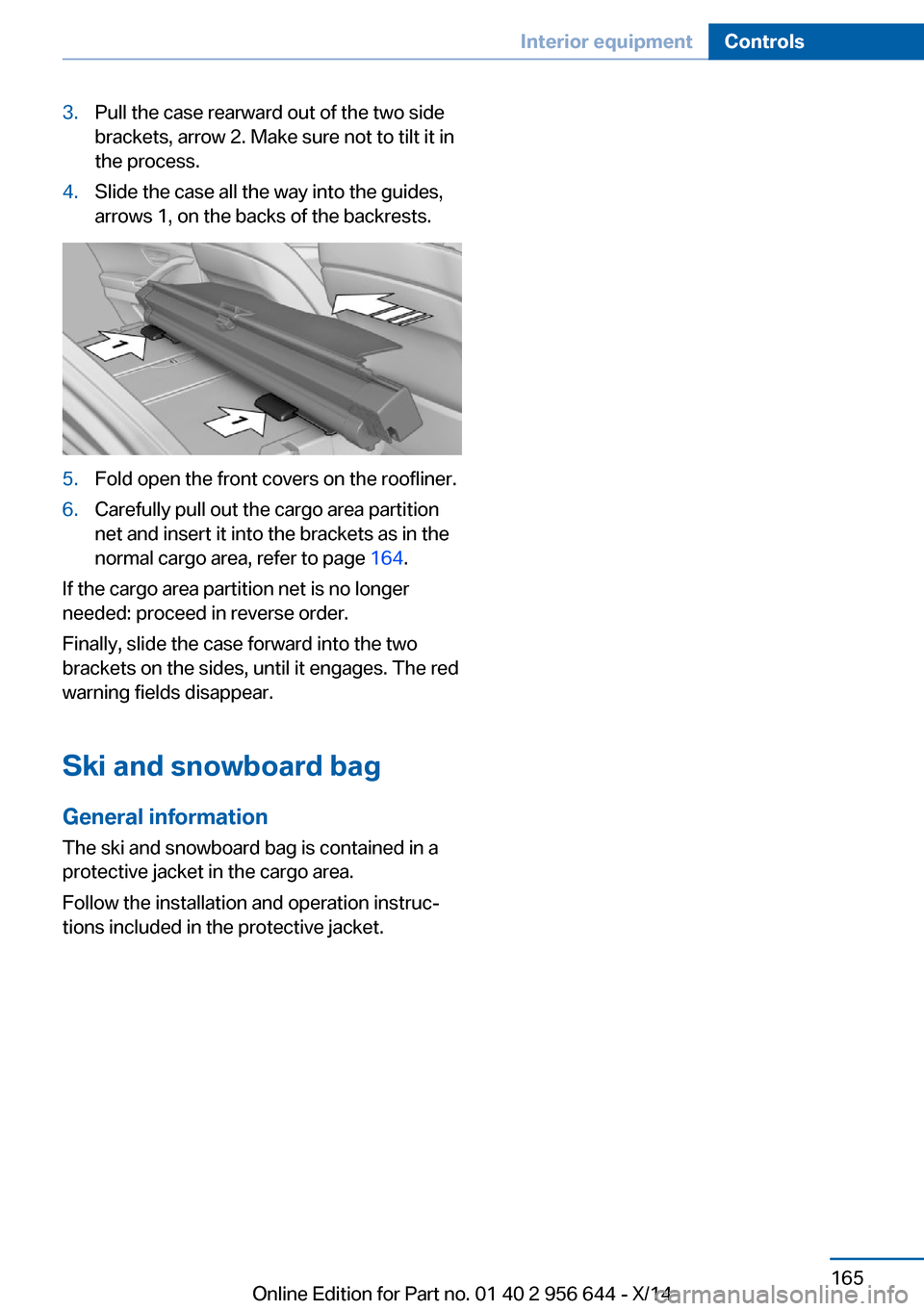 BMW X3 2014 F25 Owners Manual 3.Pull the case rearward out of the two side
brackets, arrow 2. Make sure not to tilt it in
the process.4.Slide the case all the way into the guides,
arrows 1, on the backs of the backrests.5.Fold ope