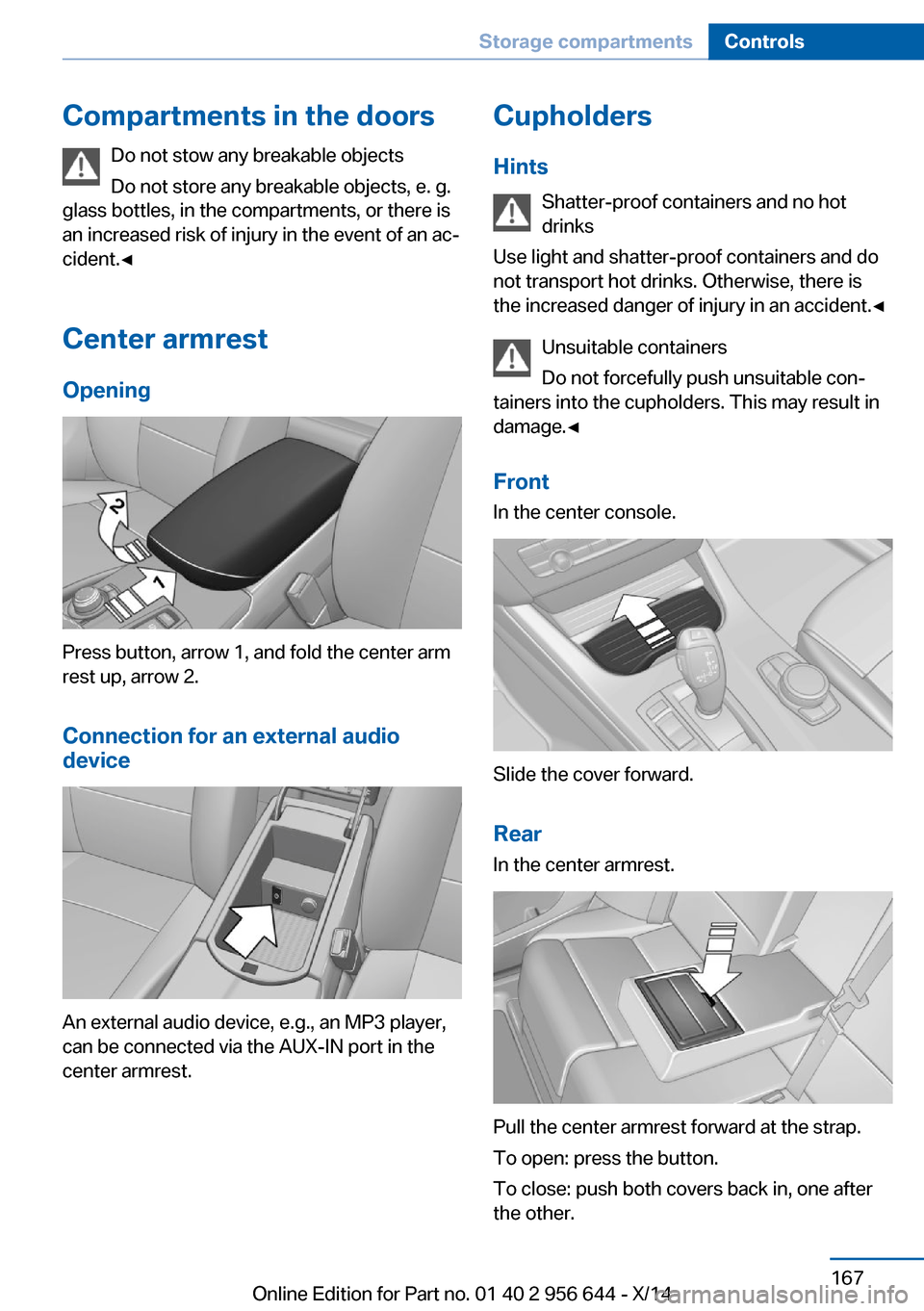 BMW X3 2014 F25 Owners Manual Compartments in the doorsDo not stow any breakable objects
Do not store any breakable objects, e. g.
glass bottles, in the compartments, or there is
an increased risk of injury in the event of an ac�