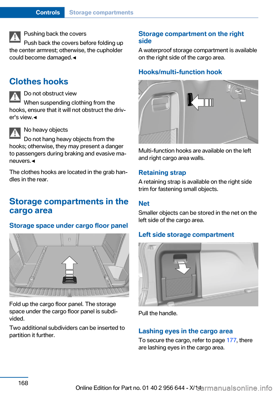 BMW X3 2014 F25 Owners Manual Pushing back the covers
Push back the covers before folding up
the center armrest; otherwise, the cupholder
could become damaged.â
Clothes hooks Do not obstruct view
When suspending clothing from th BMW X3 2014 F25 Owners Manual Pushing back the covers
Push back the covers before folding up
the center armrest; otherwise, the cupholder
could become damaged.â
Clothes hooks Do not obstruct view
When suspending clothing from th