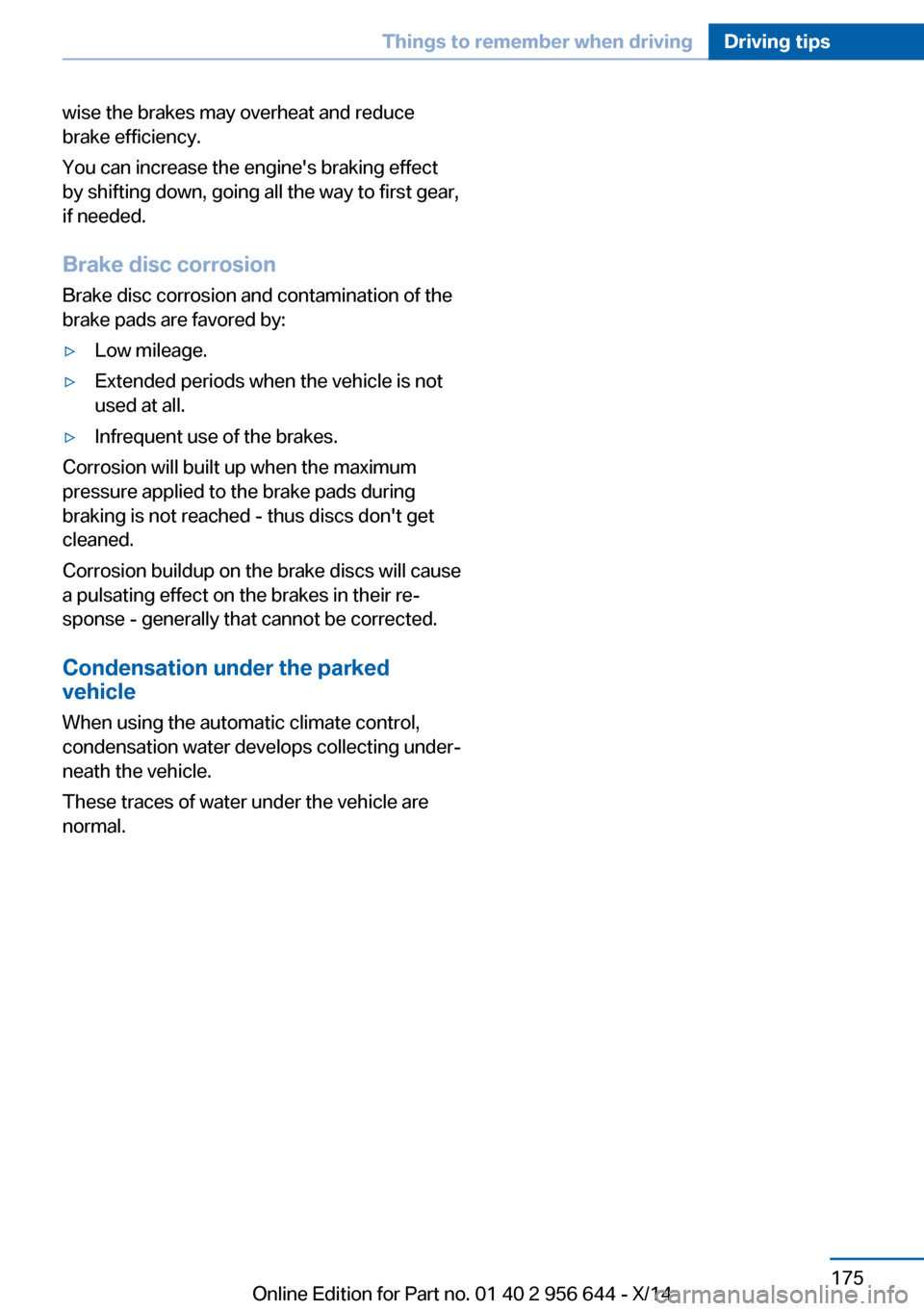 BMW X3 2014 F25 Owners Manual wise the brakes may overheat and reduce
brake efficiency.
You can increase the engines braking effect
by shifting down, going all the way to first gear,
if needed.
Brake disc corrosion
Brake disc cor BMW X3 2014 F25 Owners Manual wise the brakes may overheat and reduce
brake efficiency.
You can increase the engines braking effect
by shifting down, going all the way to first gear,
if needed.
Brake disc corrosion
Brake disc cor