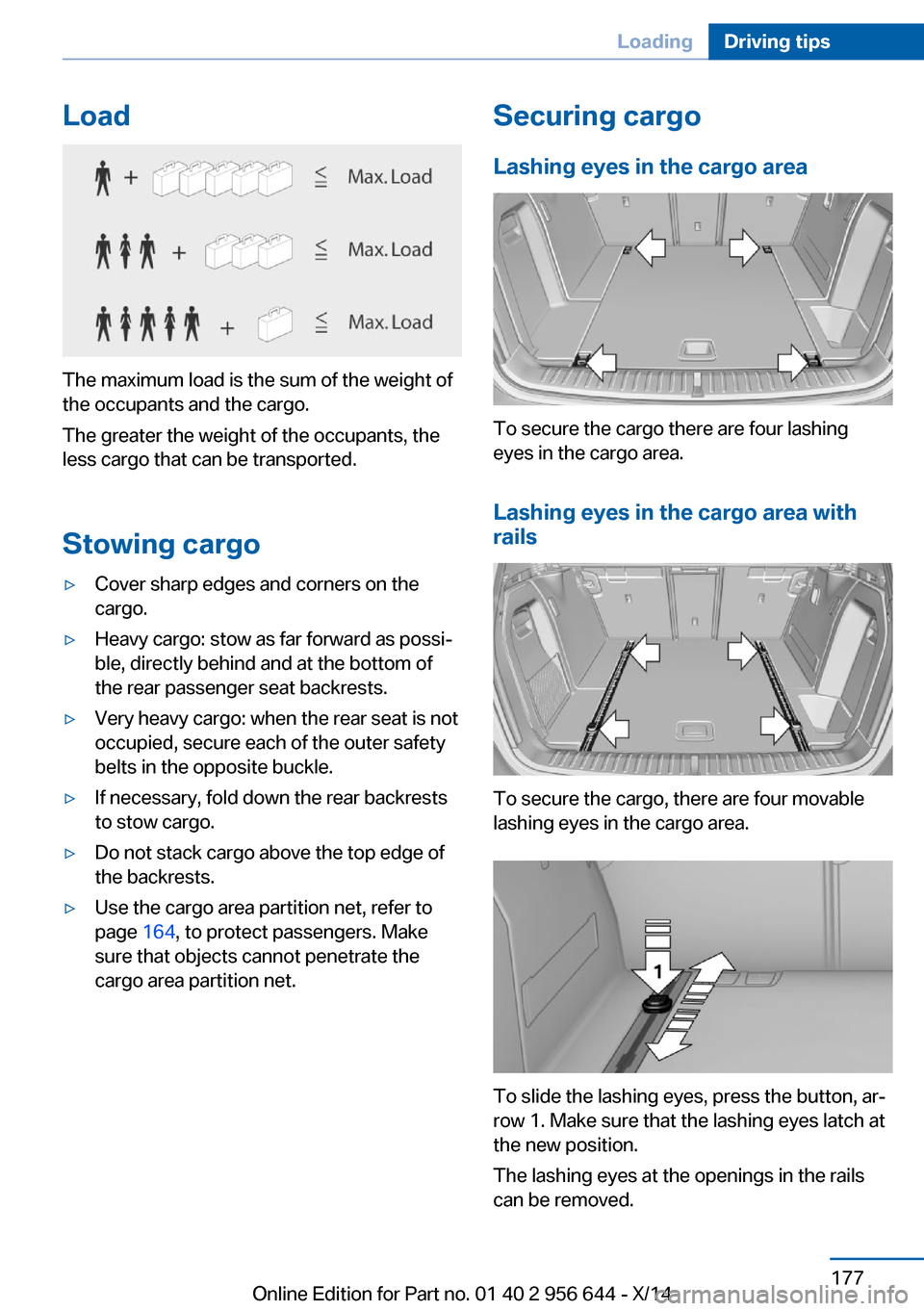 BMW X3 2014 F25 Owners Manual Load
The maximum load is the sum of the weight of
the occupants and the cargo.
The greater the weight of the occupants, the
less cargo that can be transported.
Stowing cargo
▷Cover sharp edges and c BMW X3 2014 F25 Owners Manual Load
The maximum load is the sum of the weight of
the occupants and the cargo.
The greater the weight of the occupants, the
less cargo that can be transported.
Stowing cargo
▷Cover sharp edges and c