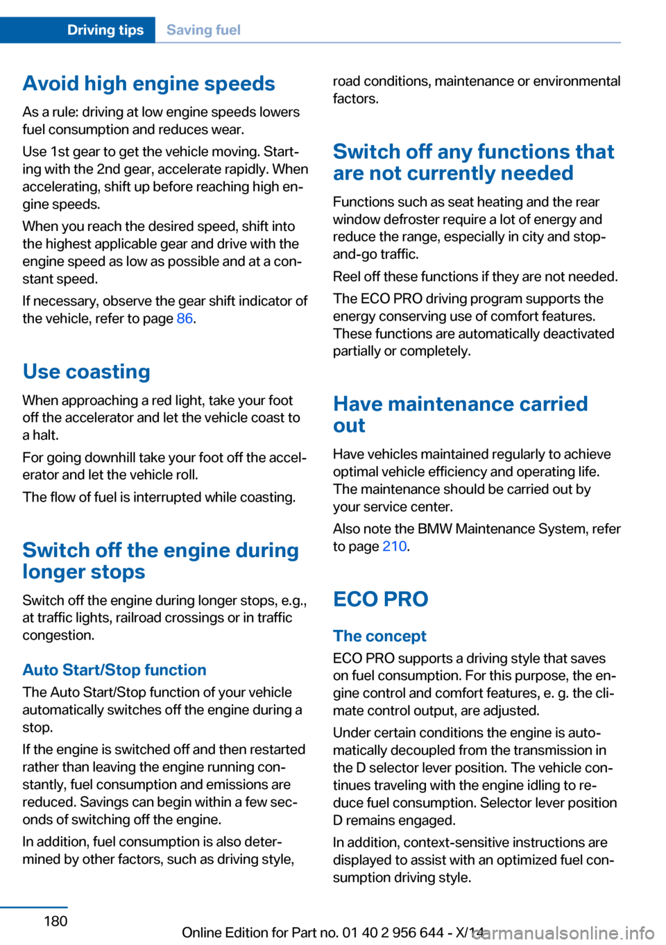 BMW X3 2014 F25 Owners Manual Avoid high engine speeds
As a rule: driving at low engine speeds lowers
fuel consumption and reduces wear.
Use 1st gear to get the vehicle moving. Start‐
ing with the 2nd gear, accelerate rapidly. W