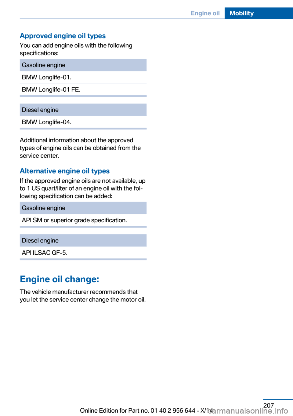 BMW X3 2014 F25 Owners Manual Approved engine oil types
You can add engine oils with the following
specifications:Gasoline engineBMW Longlife-01.BMW Longlife-01 FE.Diesel engineBMW Longlife-04.
Additional information about the app